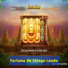 fortuna de thiago rando